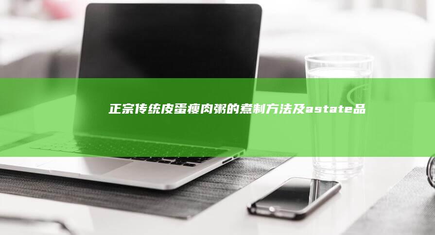 正宗传统皮蛋瘦肉粥的煮制方法及astate品味技巧